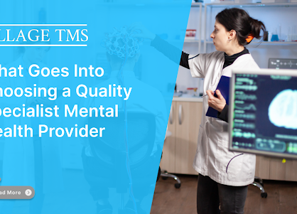 What Goes Into Choosing a Quality Specialist Mental Health Provider